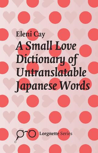 Cover image for A Small Love Dictionary Of Untranslatable Japanese Words