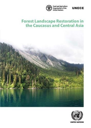 Forest landscape restoration in the Caucasus and central Asia: background study for the Ministerial Roundtable on Forest Landscape Restoration and the Bonn Challenge in the Caucasus and Central Asia (21-22 June 2018, Astana, Kazakhstan)