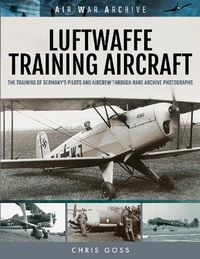 Cover image for Luftwaffe Training Aircraft: The Training of Germany's Pilots and Aircrew Through Rare Archive Photographs