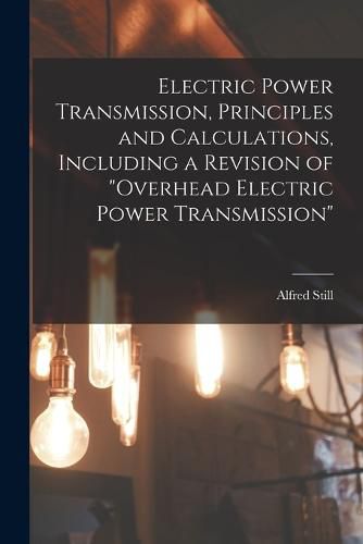 Cover image for Electric Power Transmission, Principles and Calculations, Including a Revision of "Overhead Electric Power Transmission"