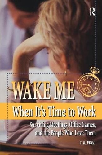 Cover image for Wake Me When It's Time to Work: Surviving Meetings, Office Games, and the People Who Love Them