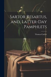 Cover image for Sartor Resartus, and, Latter-day Pamphlets