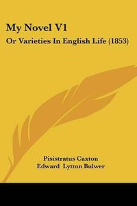 Cover image for My Novel V1: Or Varieties in English Life (1853)