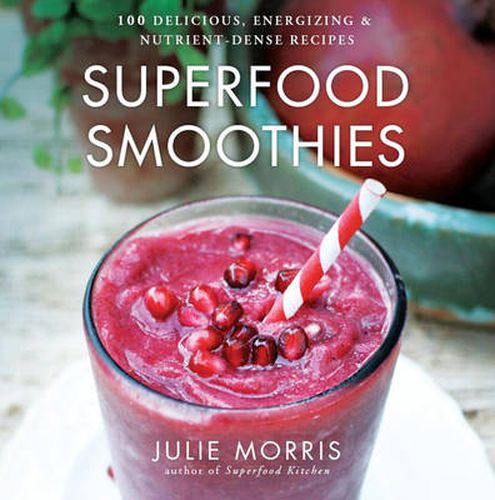 Cover image for Superfood Smoothies: 100 Delicious, Energizing & Nutrient-dense Recipes