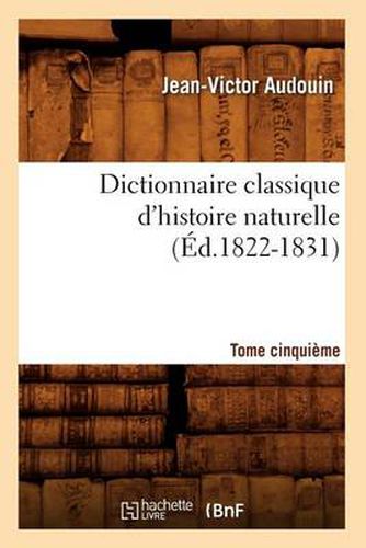 Dictionnaire Classique d'Histoire Naturelle. Tome Cinquieme (Ed.1822-1831)