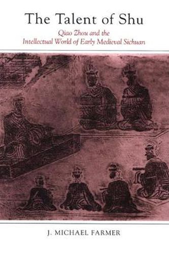 Cover image for The Talent of Shu: Qiao Zhou and the Intellectual World of Early Medieval Sichuan