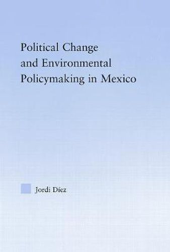 Cover image for Political Change and Environmental Policymaking in Mexico