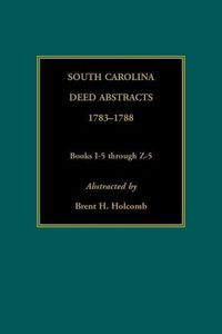 Cover image for South Carolina Deed Abstracts, 1783-1788, Books I-5 through Z-5