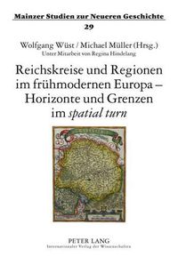 Cover image for Reichskreise Und Regionen Im Fruehmodernen Europa - Horizonte Und Grenzen Im  Spatial Turn: Tagung Bei Der Akademie Des Bistums Mainz, Erbacher Hof, 3.-5. September 2010- Unter Mitarbeit Von Regina Hindelang