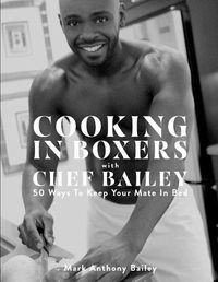 Cover image for Cooking In Boxers with Chef Bailey: 50 Ways To Keep Your Mate In Bed