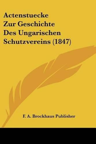 Actenstuecke Zur Geschichte Des Ungarischen Schutzvereins (1847)