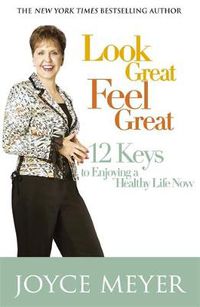 Cover image for Look Great, Feel Great: 12 keys to enjoying a healthy life now