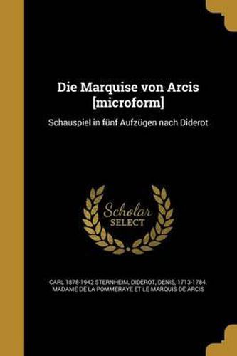 Cover image for Die Marquise Von Arcis [Microform]: Schauspiel in Funf Aufzugen Nach Diderot