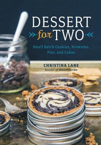 Cover image for Dessert For Two: Small Batch Cookies, Brownies, Pies, and Cakes