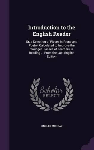 Cover image for Introduction to the English Reader: Or, a Selection of Pieces in Prose and Poetry: Calculated to Improve the Younger Classes of Learners in Reading ... from the Last English Edition