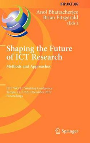 Shaping the Future of ICT Research: Methods and Approaches: IFIP WG 8.2 Working Conference, Tampa, FL, USA, December 13-14, 2012, Proceedings