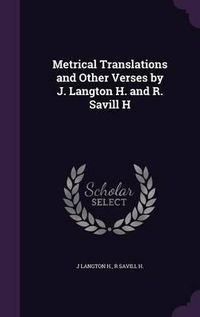 Cover image for Metrical Translations and Other Verses by J. Langton H. and R. Savill H