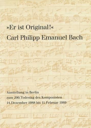 Er Ist Original! Carl Philipp Emanuel Bach: Sein Musikalisches Werk in Autographen Und Erstdrucken Aus Der Musikabteilung Der Staatsbibliothek Zu Berlin - Preussischer Kulturbesitz. Ausstellung Zum 200. Todestag Des Komponisten