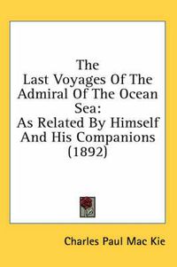 Cover image for The Last Voyages of the Admiral of the Ocean Sea: As Related by Himself and His Companions (1892)