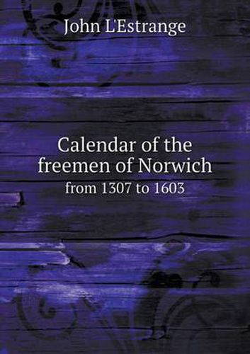 Cover image for Calendar of the Freemen of Norwich from 1307 to 1603