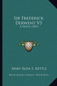 Cover image for Sir Frederick Derwent V3: A Novel (1853)