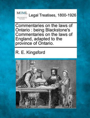 Cover image for Commentaries on the Laws of Ontario: Being Blackstone's Commentaries on the Laws of England, Adapted to the Province of Ontario.