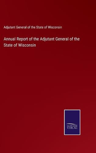 Cover image for Annual Report of the Adjutant General of the State of Wisconsin