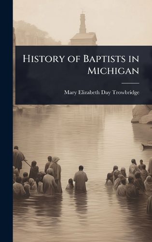 Cover image for History of Baptists in Michigan