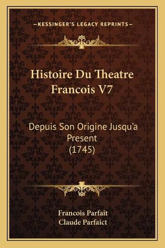 Histoire Du Theatre Francois V7: Depuis Son Origine Jusqu'a Present (1745)