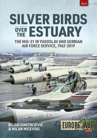 Cover image for Silver Birds Over the Estuary: The Mig-21 in Yugoslav and Serbian Air Force Service, 1962-2019