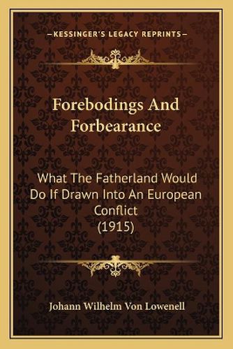 Cover image for Forebodings and Forbearance: What the Fatherland Would Do If Drawn Into an European Conflict (1915)