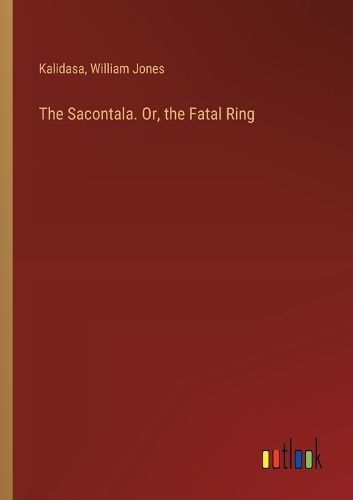 Cover image for The Sacontala. Or, the Fatal Ring