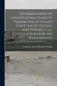 Cover image for Determination of Longitudinal Stability Parameters by Steady State Flight Testing and Theoretical Calculations for the Ryan Navion