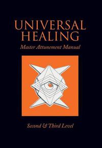 Cover image for Universal Healing: Master Attunement Manual Second & Third Level