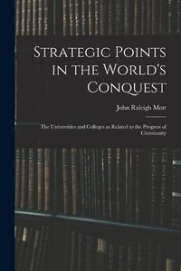 Cover image for Strategic Points in the World's Conquest: the Universities and Colleges as Related to the Progress of Christianity