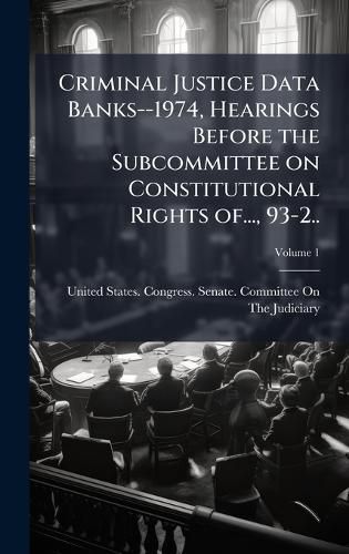 Cover image for Criminal Justice Data Banks--1974, Hearings Before the Subcommittee on Constitutional Rights of..., 93-2..