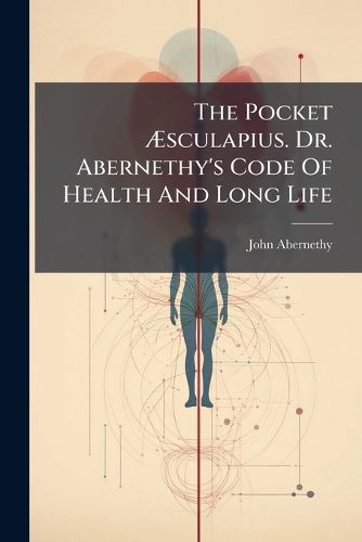 Cover image for The Pocket Asculapius. Dr. Abernethy's Code Of Health And Long Life
