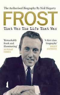 Cover image for Frost: That Was The Life That Was: The Authorised Biography