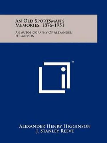 An Old Sportsman's Memories, 1876-1951: An Autobiography of Alexander Higginson