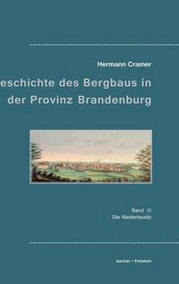 Cover image for Beitrage zur Geschichte des Bergbaus in der Provinz Brandenburg: Band III, Die Niederlausitz