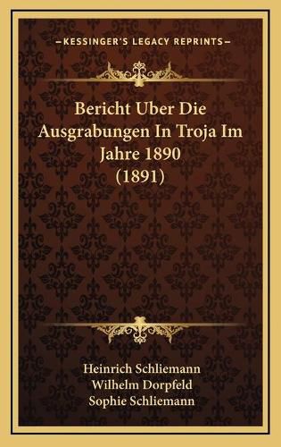 Bericht Uber Die Ausgrabungen in Troja Im Jahre 1890 (1891)