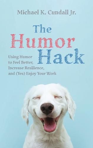 Cover image for The Humor Hack: Using Humor to Feel Better, Increase Resilience, and (Yes) Enjoy Your Work