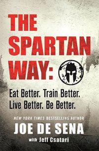 Cover image for The Spartan Way: Eat Better. Train Better. Think Better. Be Better.