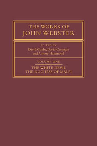 The Works of John Webster: Volume 1, The White Devil; The Duchess of Malfi: An Old-Spelling Critical Edition