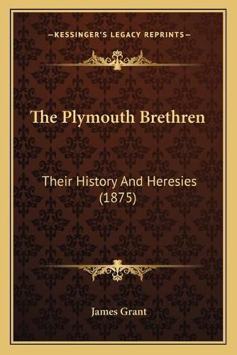 The Plymouth Brethren: Their History and Heresies (1875)