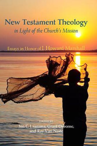 New Testament Theology in Light of the Church's Mission: Essays in Honor of I. Howard Marshall