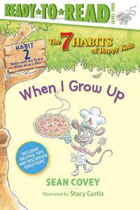 Cover image for When I Grow Up: Habit 2 (Ready-to-Read Level 2)