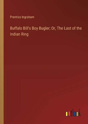 Cover image for Buffalo Bill's Boy Bugler; Or, The Last of the Indian Ring