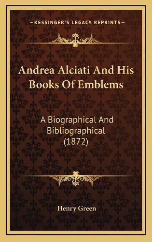 Andrea Alciati and His Books of Emblems: A Biographical and Bibliographical (1872)