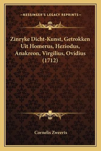 Zinryke Dicht-Kunst, Getrokken Uit Homerus, Heziodus, Anakreon, Virgilius, Ovidius (1712)